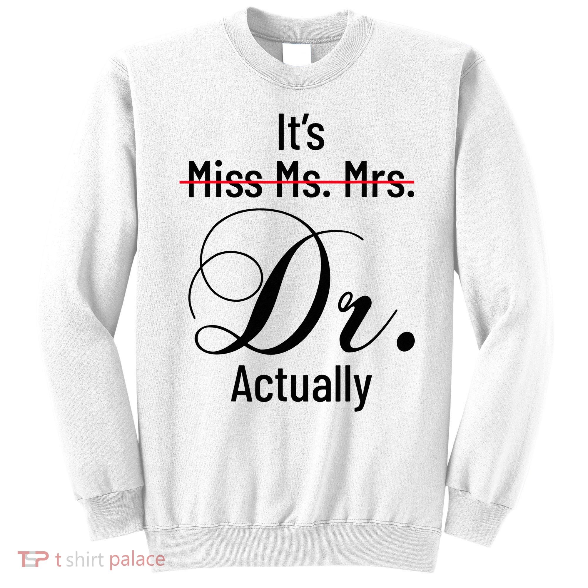 It's Miss Ms Mrs Dr Actually Doctor Graduation Sweatshirt