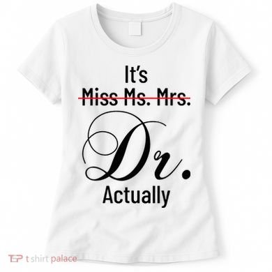 It's Miss Ms Mrs Dr Actually Doctor Graduation Women's T-Shirt