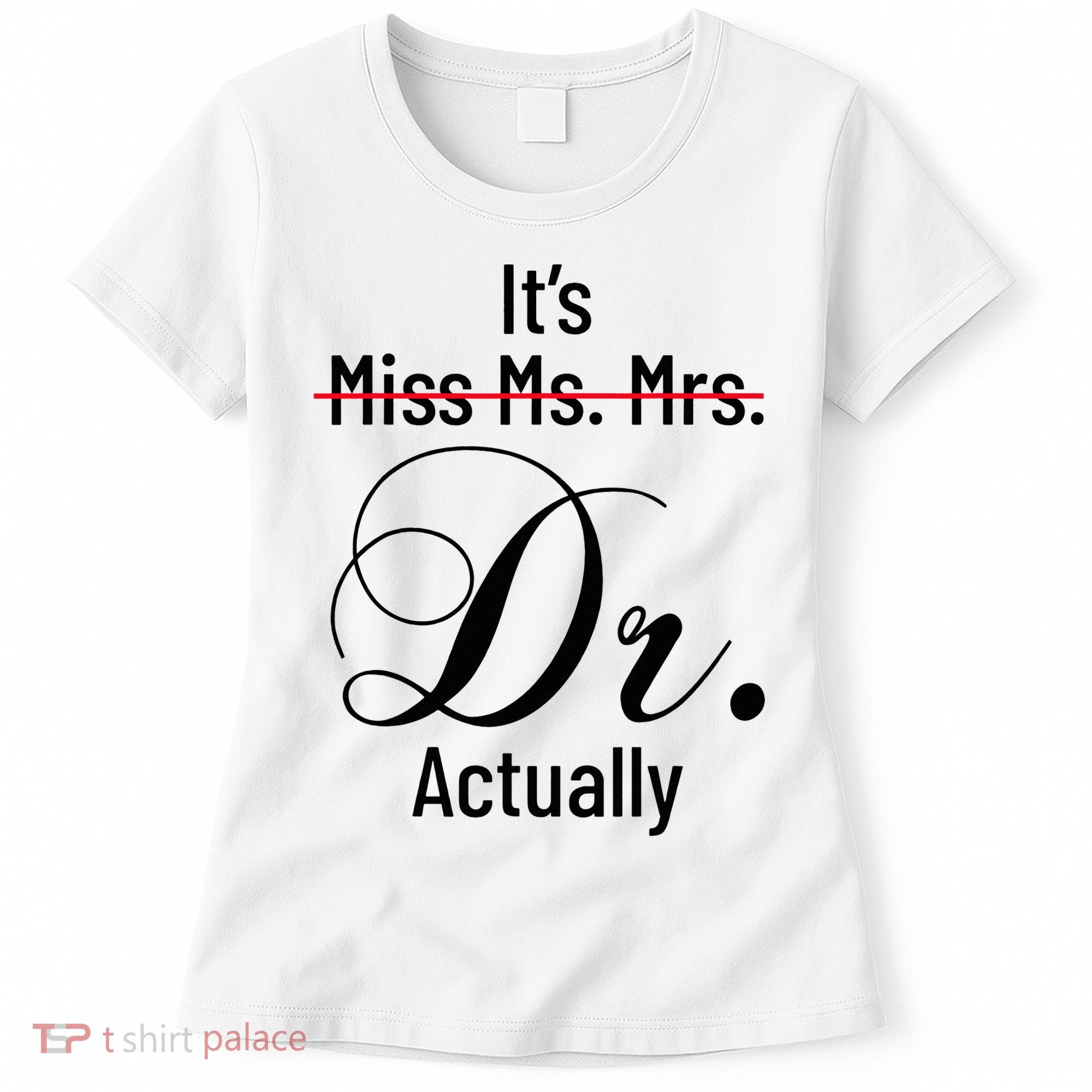 It's Miss Ms Mrs Dr Actually Doctor Graduation Women's T-Shirt