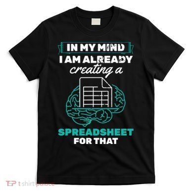 In My Mind Creating Spreadsheet Accountant Spreadsheet T-Shirt