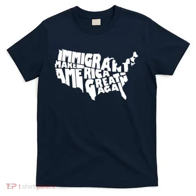 Immigrants Make America Great Again T-Shirt
