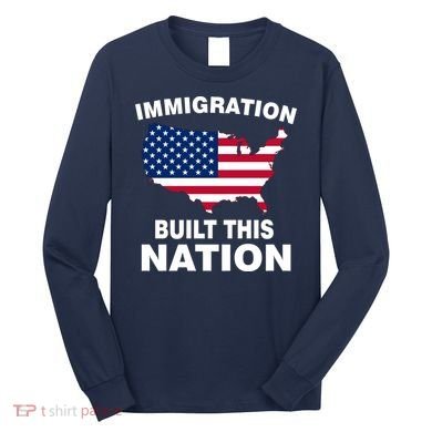 Immigration Built This Nation Long Sleeve Shirt