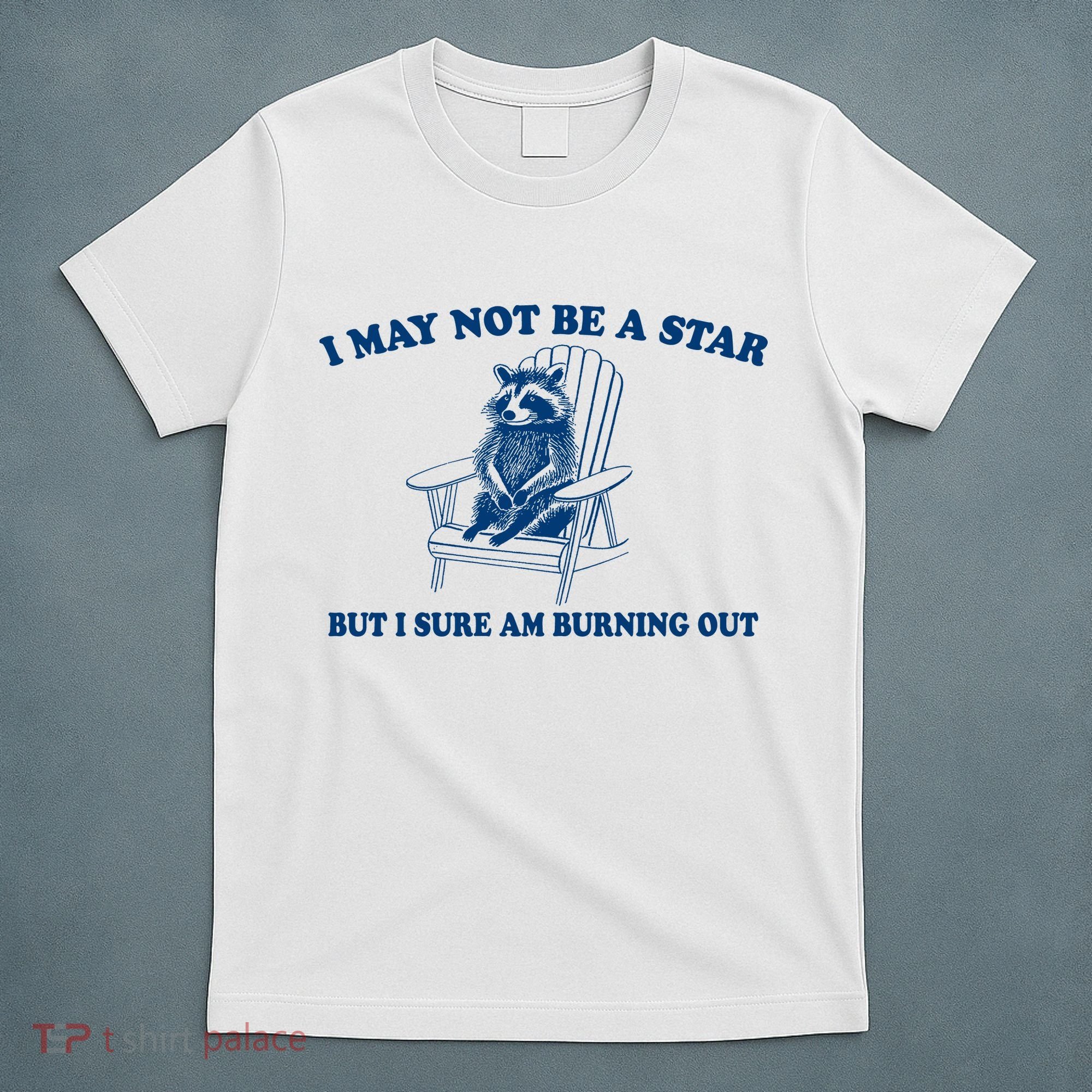 I May Not Be A Star Raccoon Meme – Funny Trash Panda Self-Deprecating T-Shirt