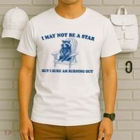 I May Not Be A Star Raccoon Meme – Funny Trash Panda Self-Deprecating T-Shirt thumb 6