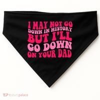 I may not go down in history but i'll go down on your dad USA-Made Doggie Bandana thumb 0
