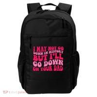 I may not go down in history but i'll go down on your dad Backpack thumb 0