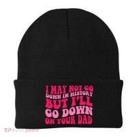 I may not go down in history but i'll go down on your dad Beanie thumb 0