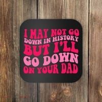 I may not go down in history but i'll go down on your dad Coaster thumb 0