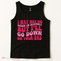 I may not go down in history but i'll go down on your dad Tank Top thumb 2