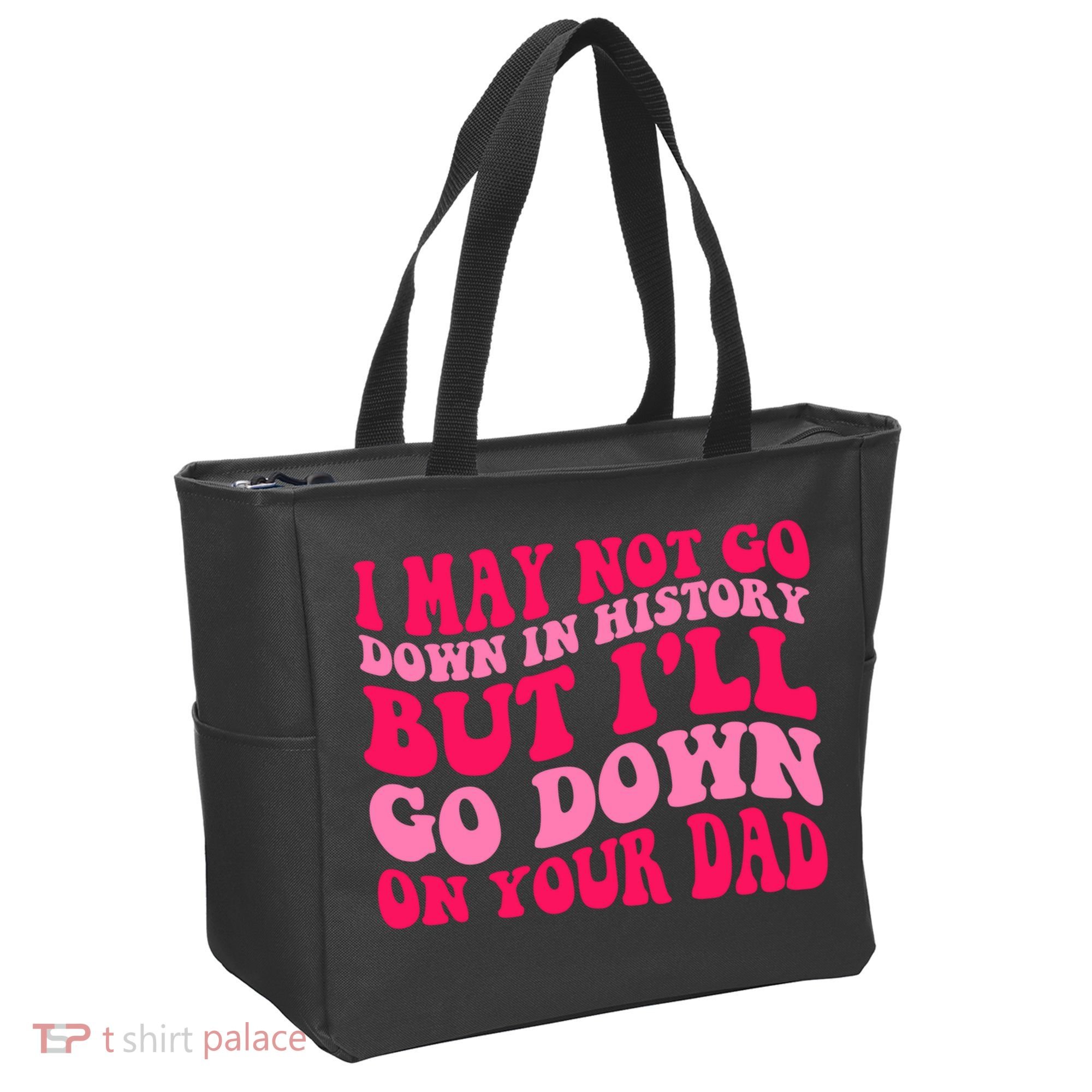 I may not go down in history but i'll go down on your dad Tote Bag