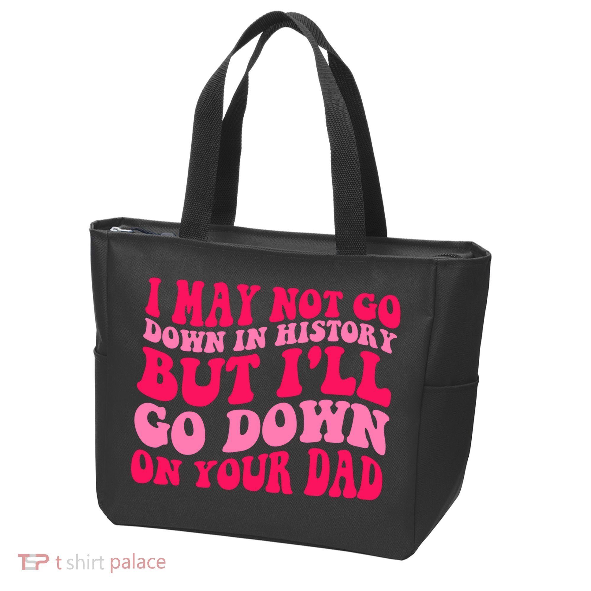 I may not go down in history but i'll go down on your dad Tote Bag