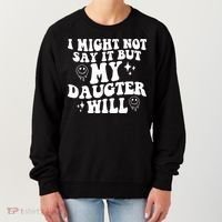 I Might Not Say It But My Daughter Will Women's Sweatshirt thumb 0