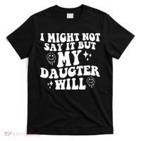 I Might Not Say It But My Daughter Will T-Shirt thumb 0
