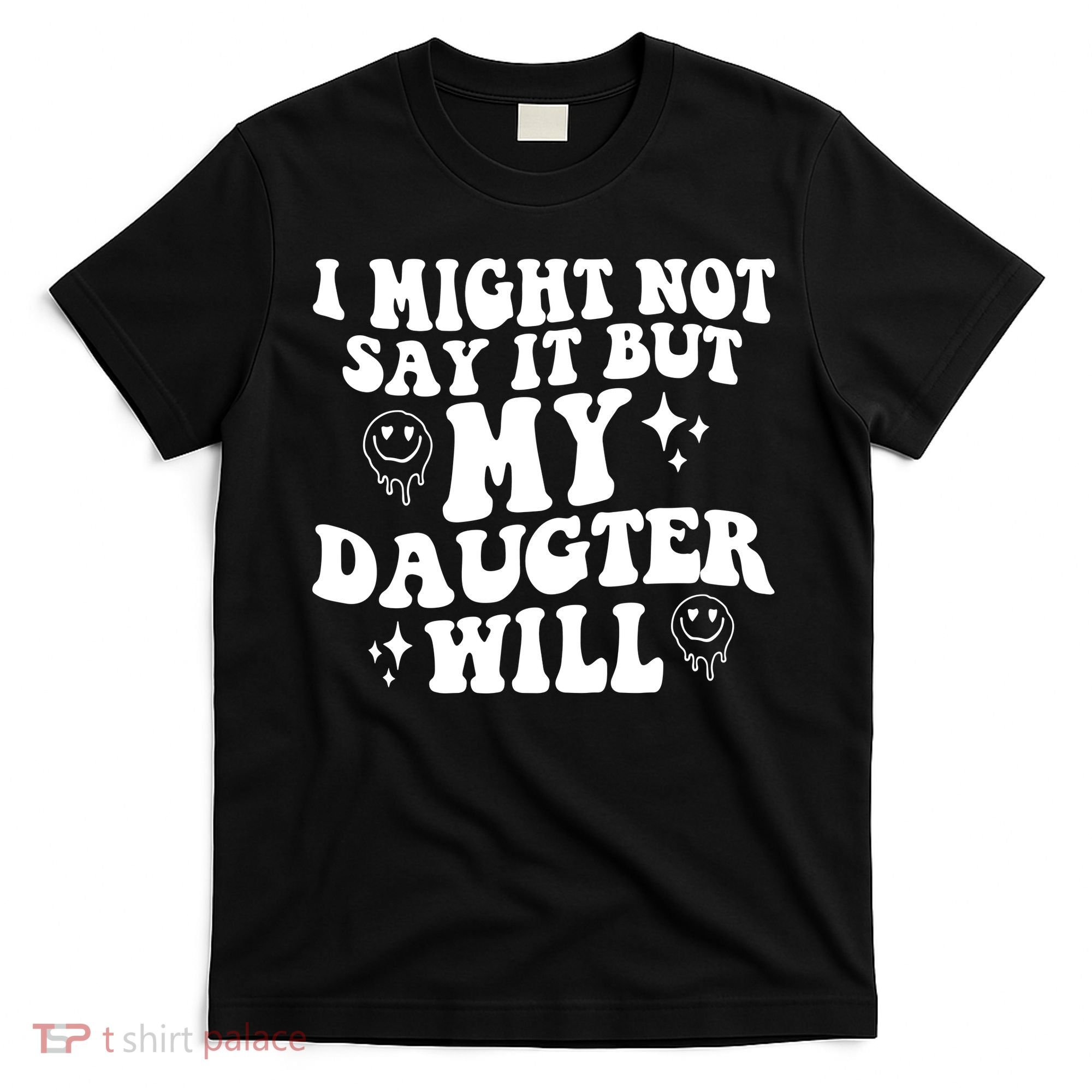 I Might Not Say It But My Daughter Will T-Shirt
