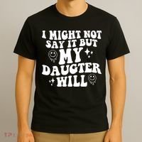 I Might Not Say It But My Daughter Will T-Shirt thumb 3