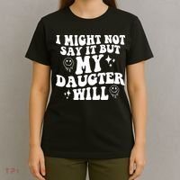 I Might Not Say It But My Daughter Will T-Shirt thumb 4