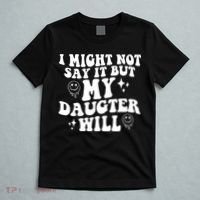 I Might Not Say It But My Daughter Will T-Shirt thumb 5