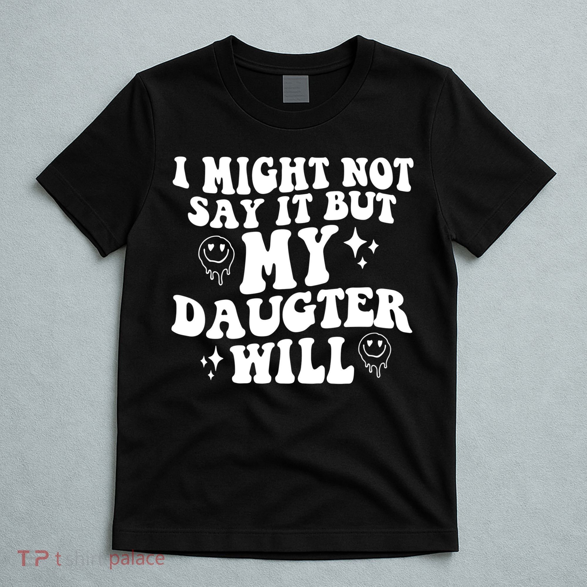 I Might Not Say It But My Daughter Will T-Shirt