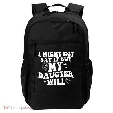 I Might Not Say It But My Daughter Will Backpack
