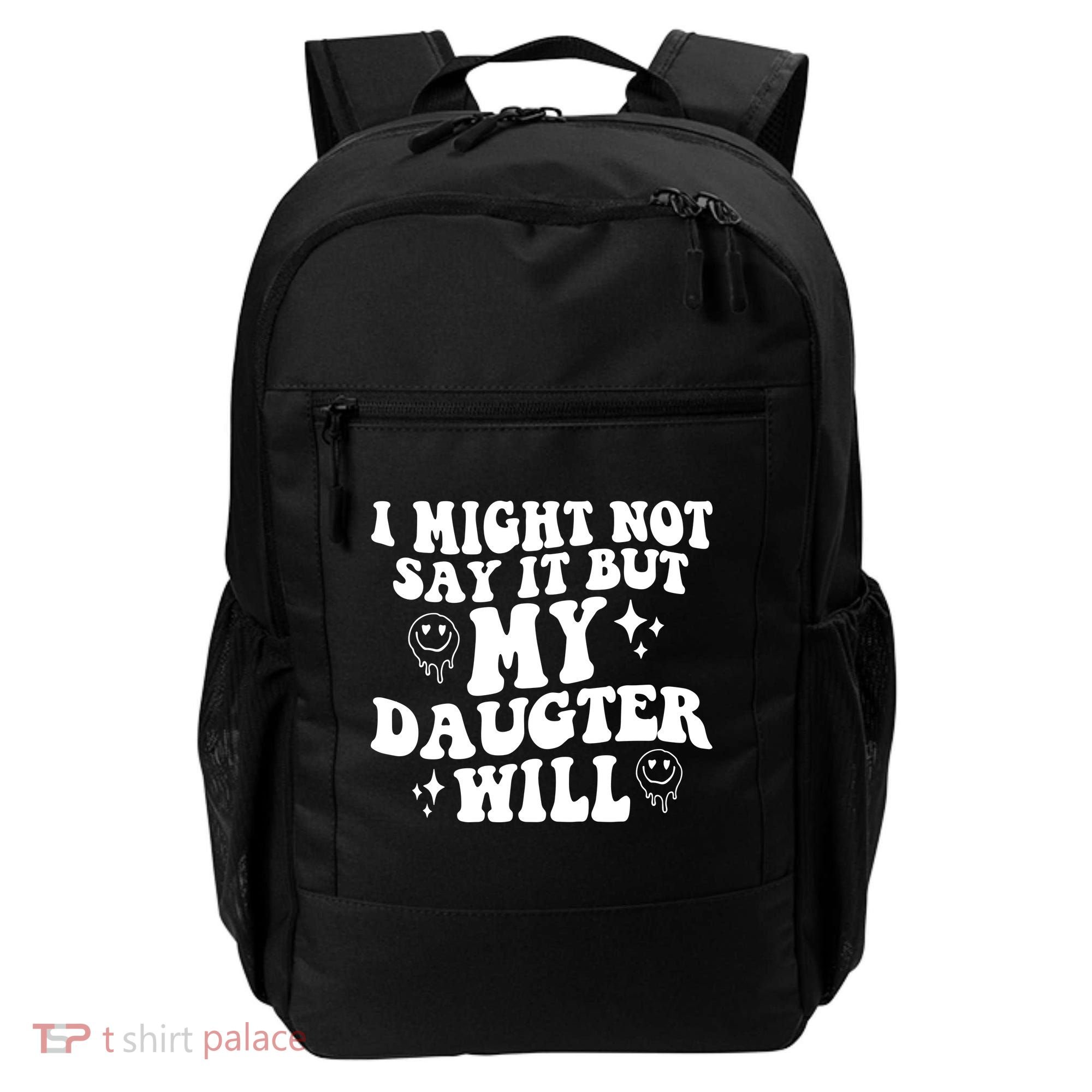 I Might Not Say It But My Daughter Will Backpack