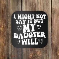 I Might Not Say It But My Daughter Will Coaster thumb 0