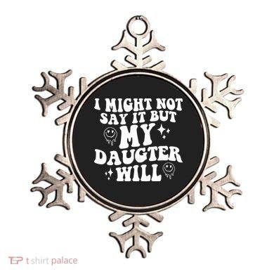 I Might Not Say It But My Daughter Will Ornament