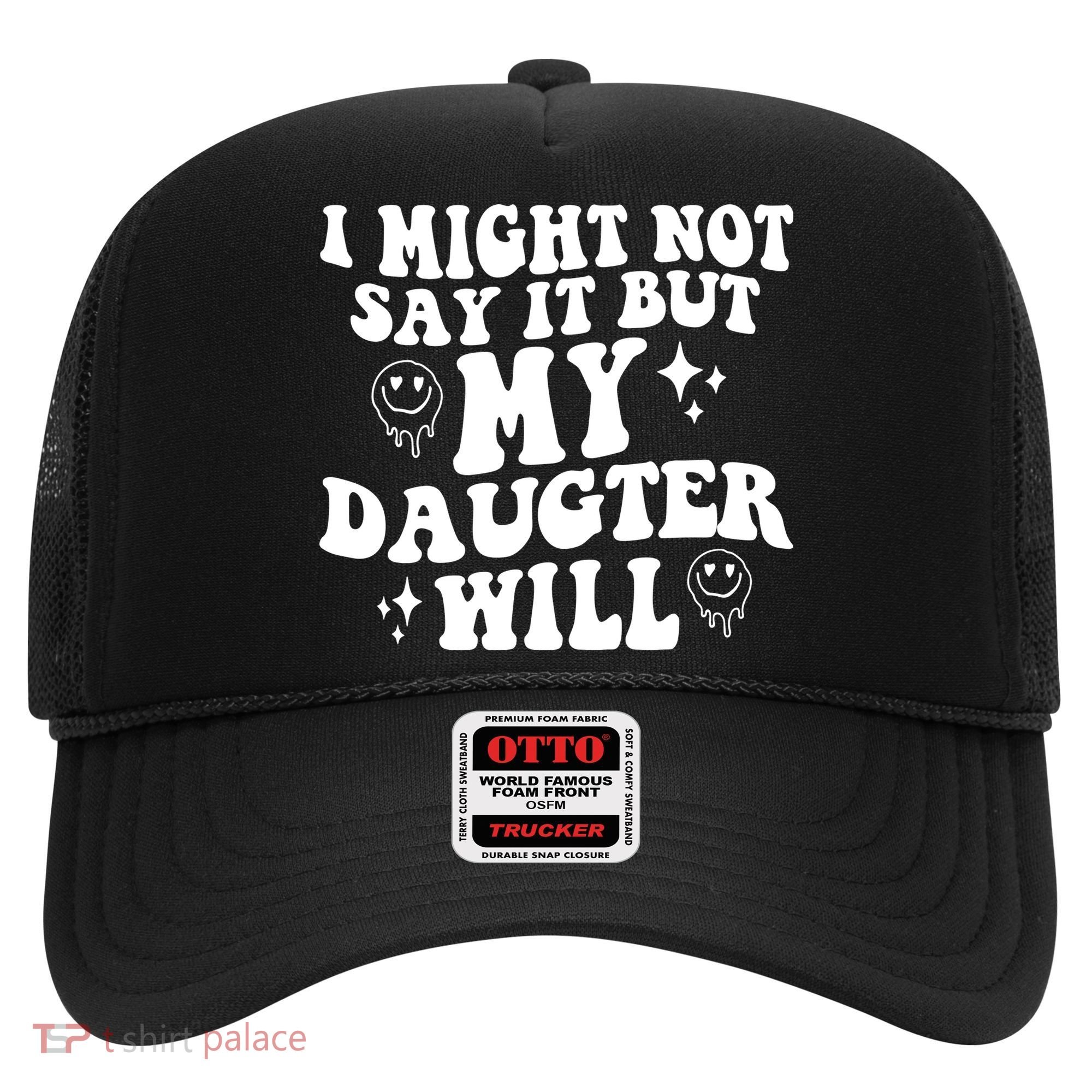 I Might Not Say It But My Daughter Will Hat