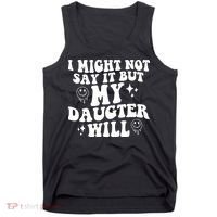 I Might Not Say It But My Daughter Will Tank Top thumb 0