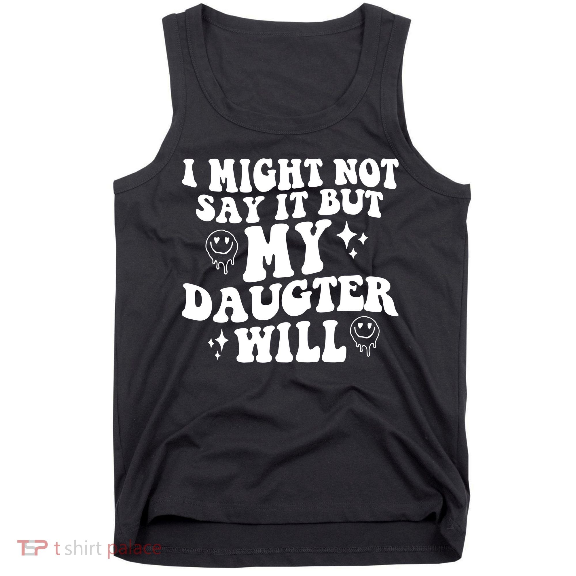 I Might Not Say It But My Daughter Will Tank Top