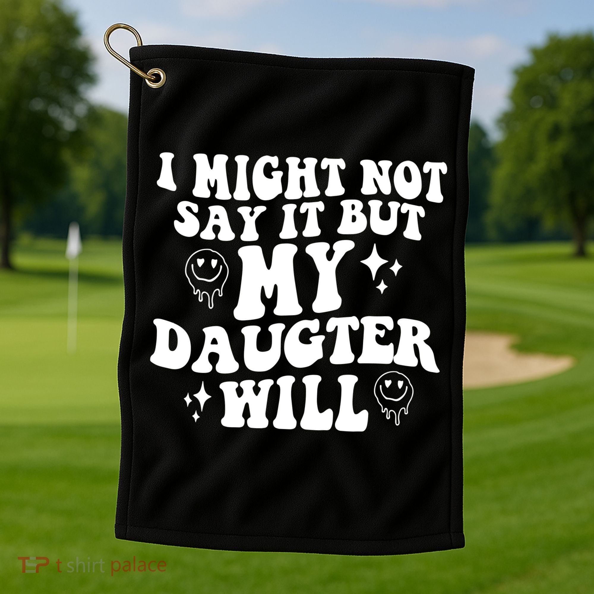 I Might Not Say It But My Daughter Will Golf Towel