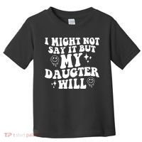 I Might Not Say It But My Daughter Will Toddler T-Shirt thumb 0