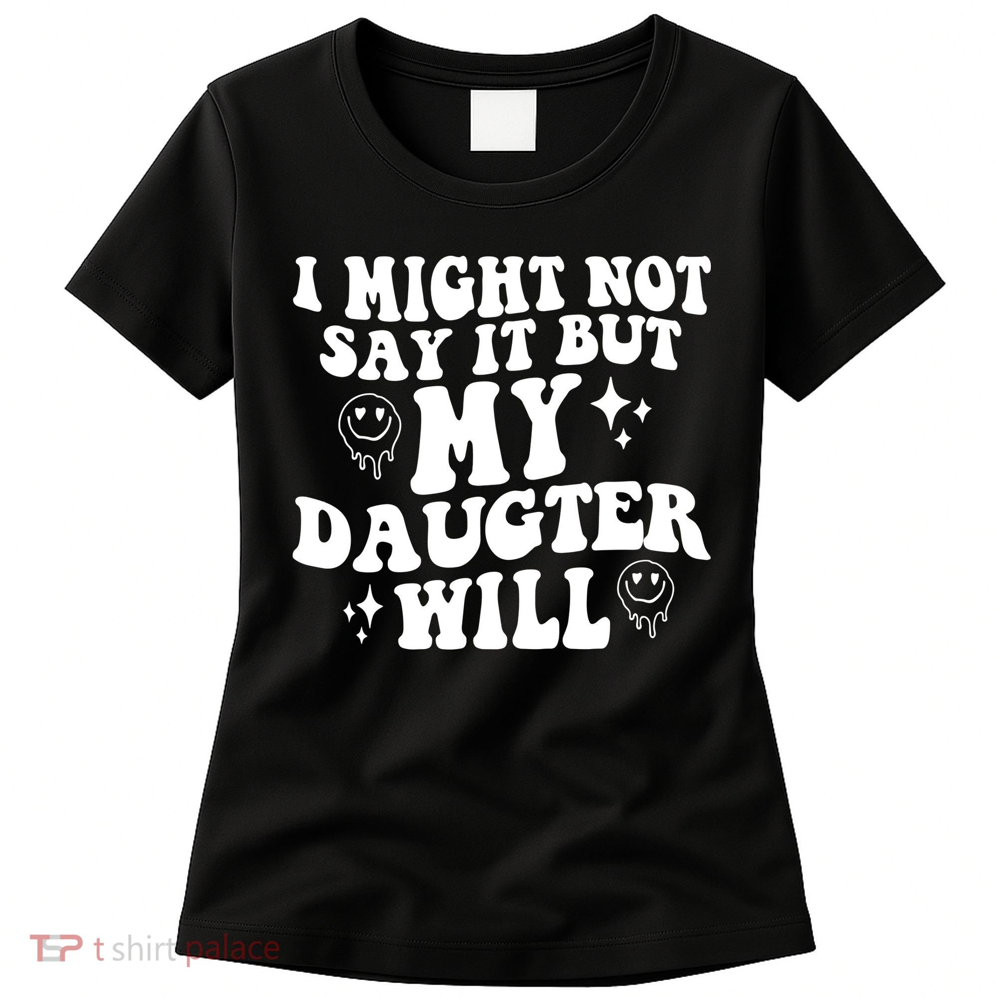 I Might Not Say It But My Daughter Will Women's T-Shirt