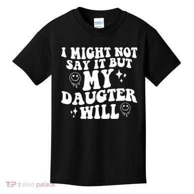I Might Not Say It But My Daughter Will Kids T-Shirt