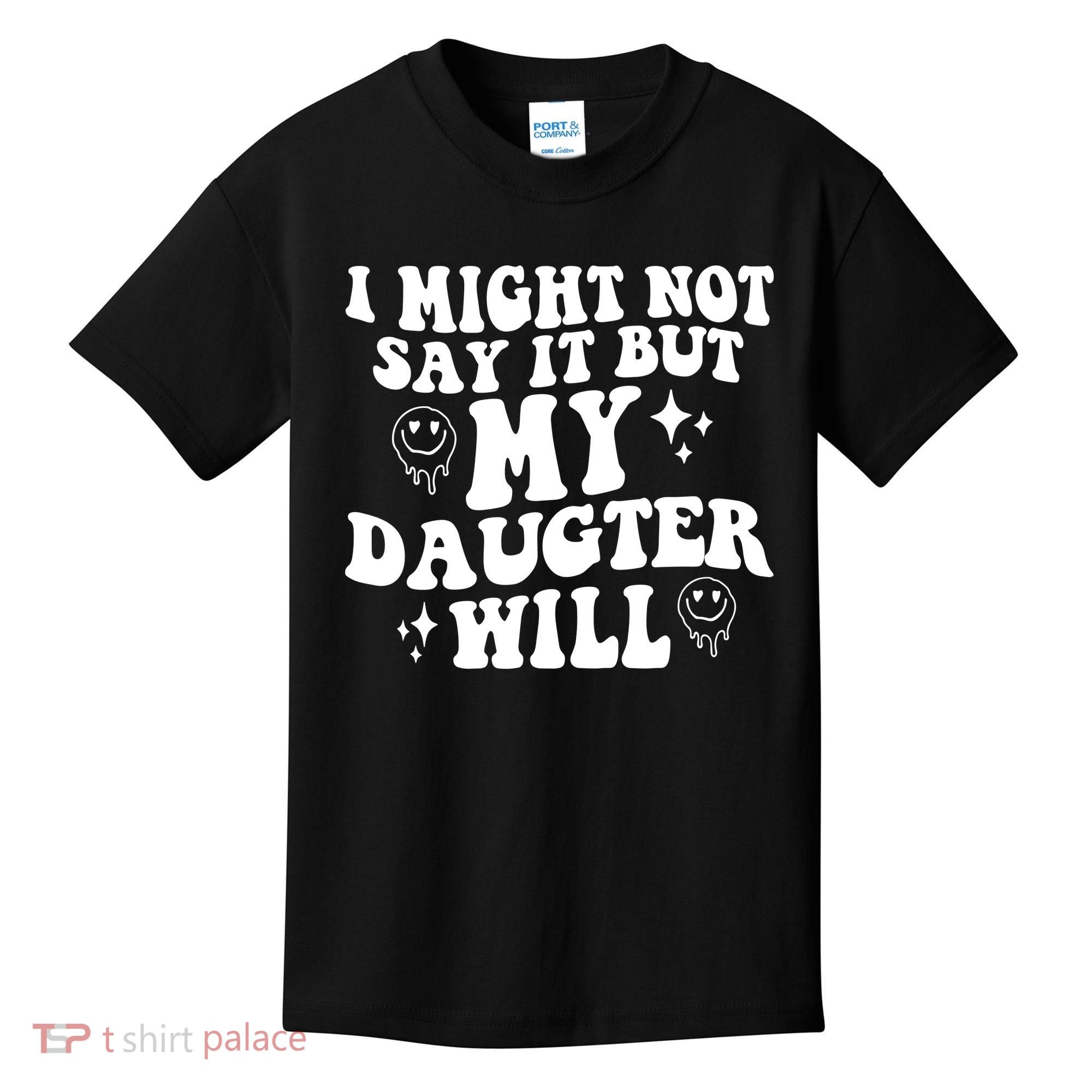 I Might Not Say It But My Daughter Will Kids T-Shirt