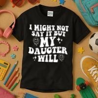 I Might Not Say It But My Daughter Will Kids T-Shirt thumb 3