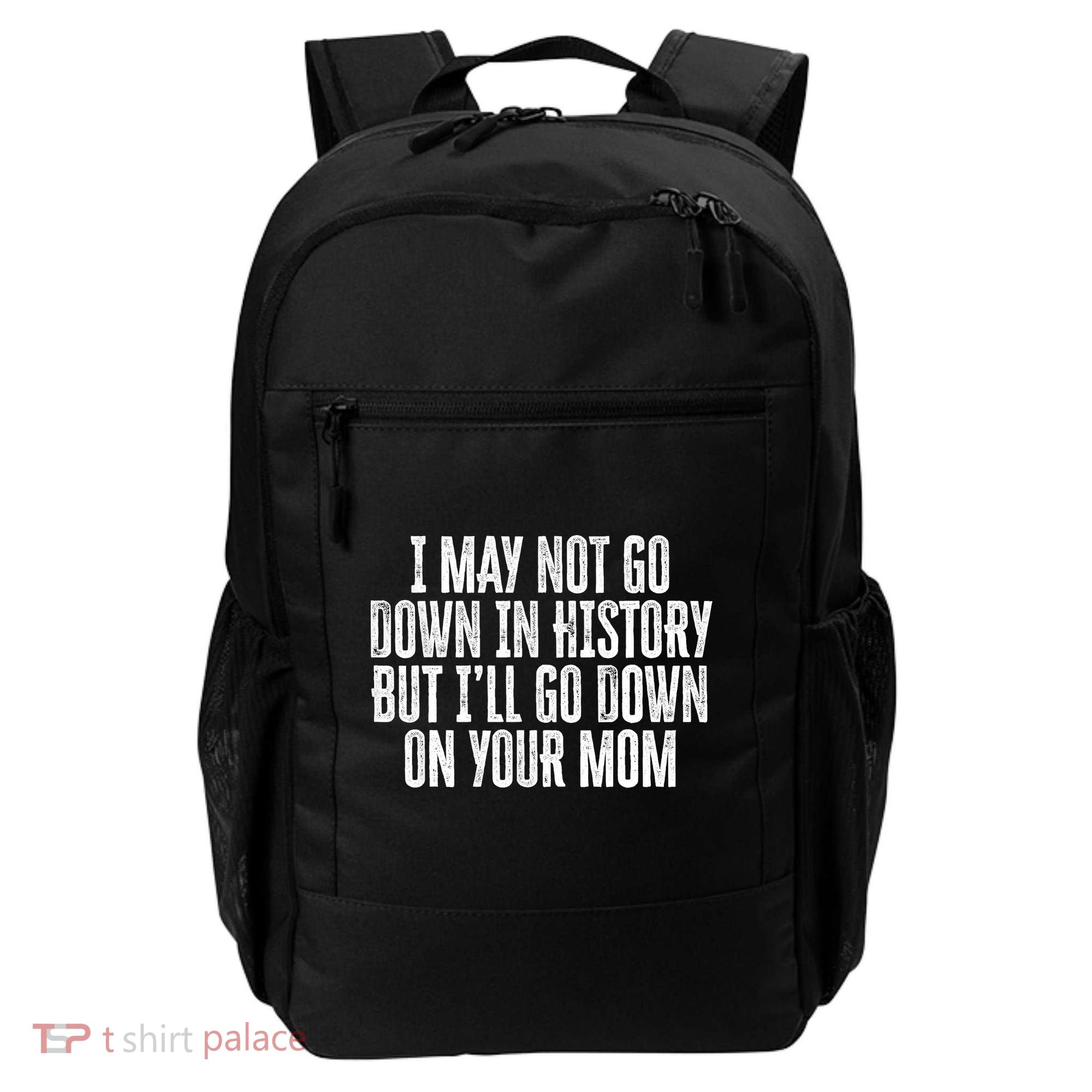 I May Not Go Down In History But I'll Go Down On Your Mom Backpack