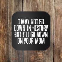I May Not Go Down In History But I'll Go Down On Your Mom Coaster thumb 0
