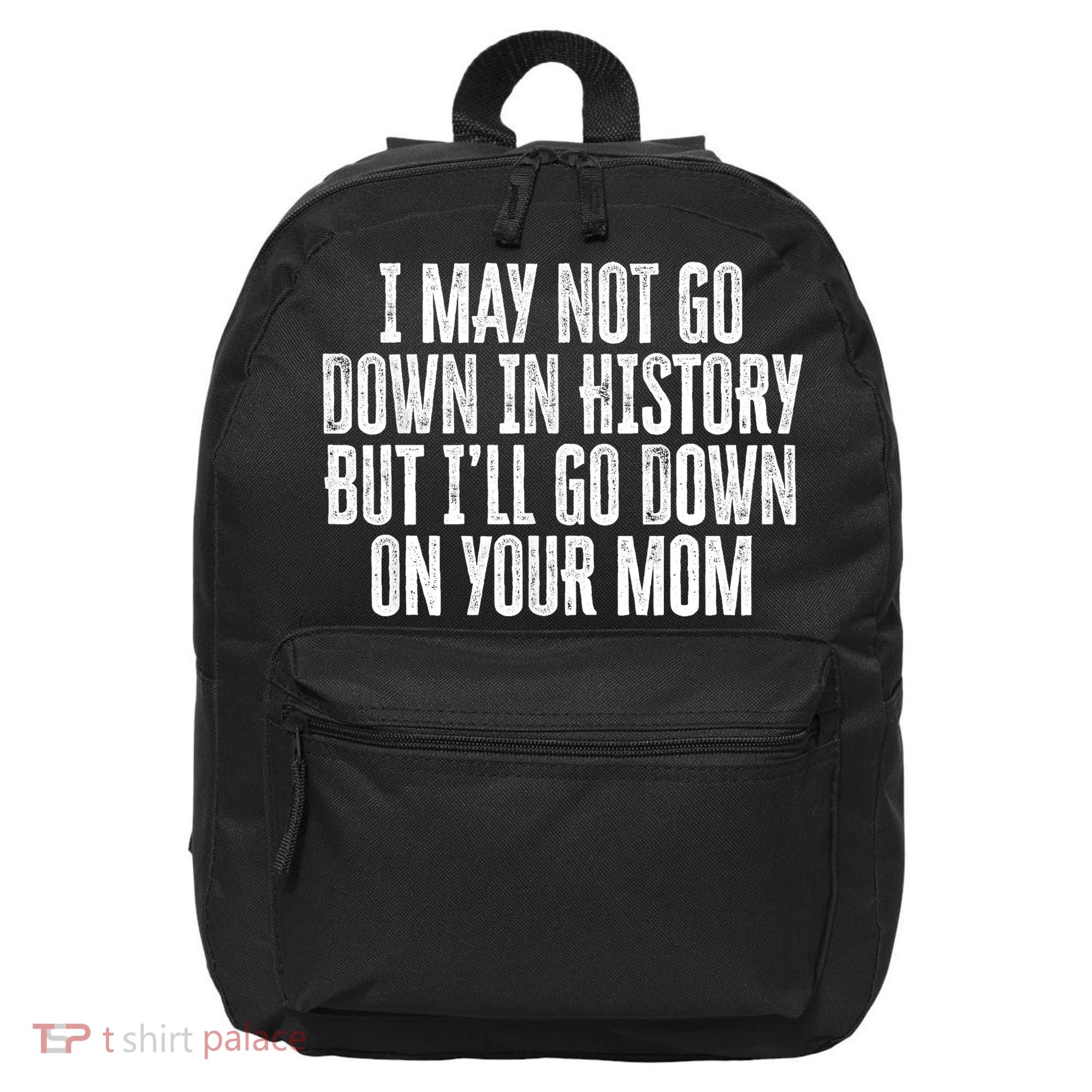 I May Not Go Down In History But I'll Go Down On Your Mom 16 in Basic Backpack