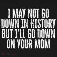 I May Not Go Down In History But I'll Go Down On Your Mom Women's Hoodie thumb 2
