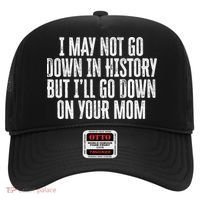 I May Not Go Down In History But I'll Go Down On Your Mom Hat thumb 0