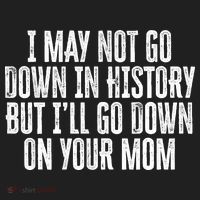 I May Not Go Down In History But I'll Go Down On Your Mom Hat thumb 2
