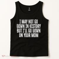 I May Not Go Down In History But I'll Go Down On Your Mom Tank Top thumb 2