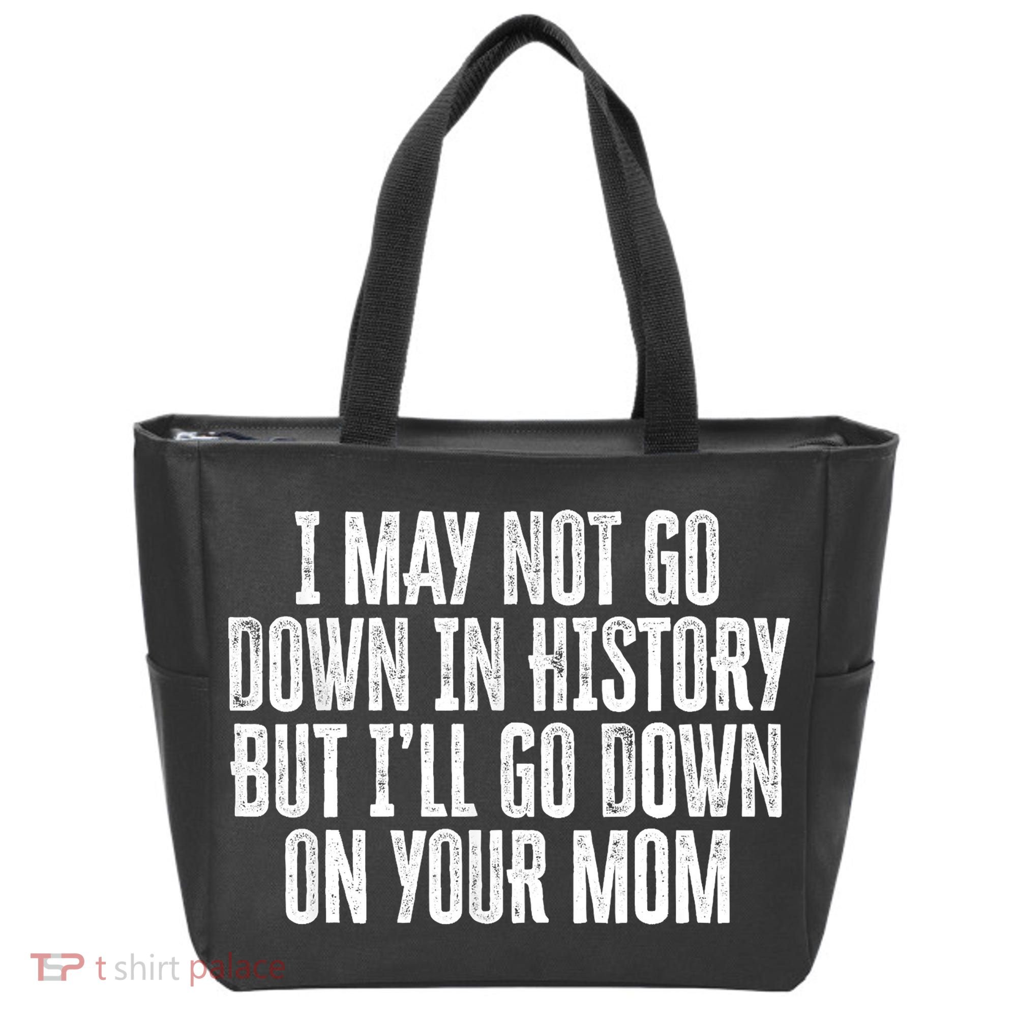 I May Not Go Down In History But I'll Go Down On Your Mom Tote Bag