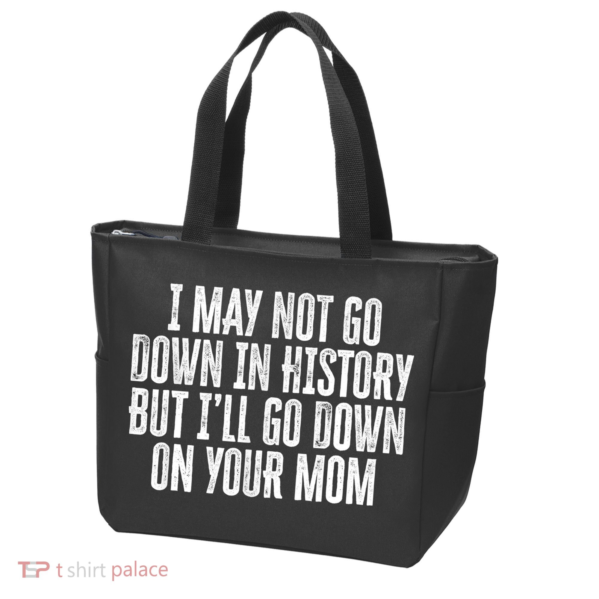 I May Not Go Down In History But I'll Go Down On Your Mom Tote Bag