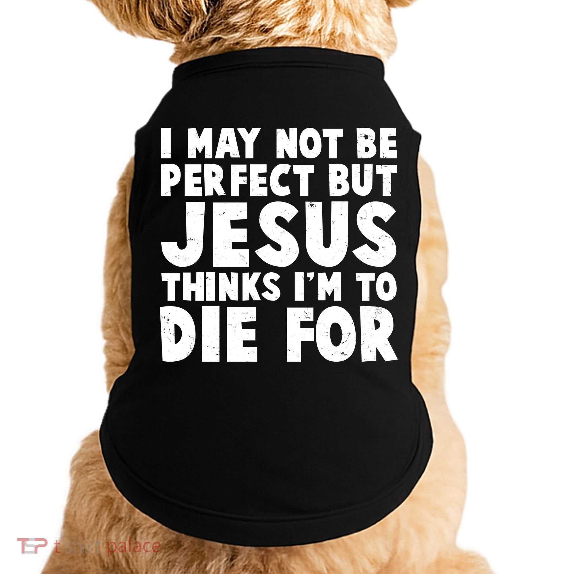 I May Not Be Perfect But Jesus Think Im To Die For Doggie Tank
