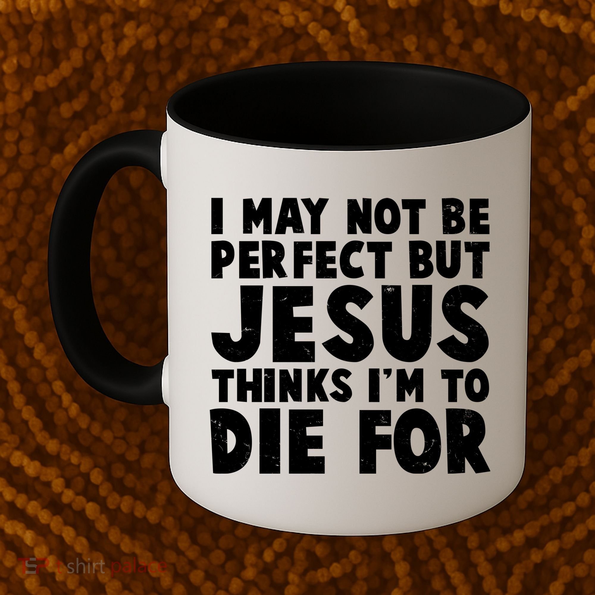 I May Not Be Perfect But Jesus Think Im To Die For Coffee Mug