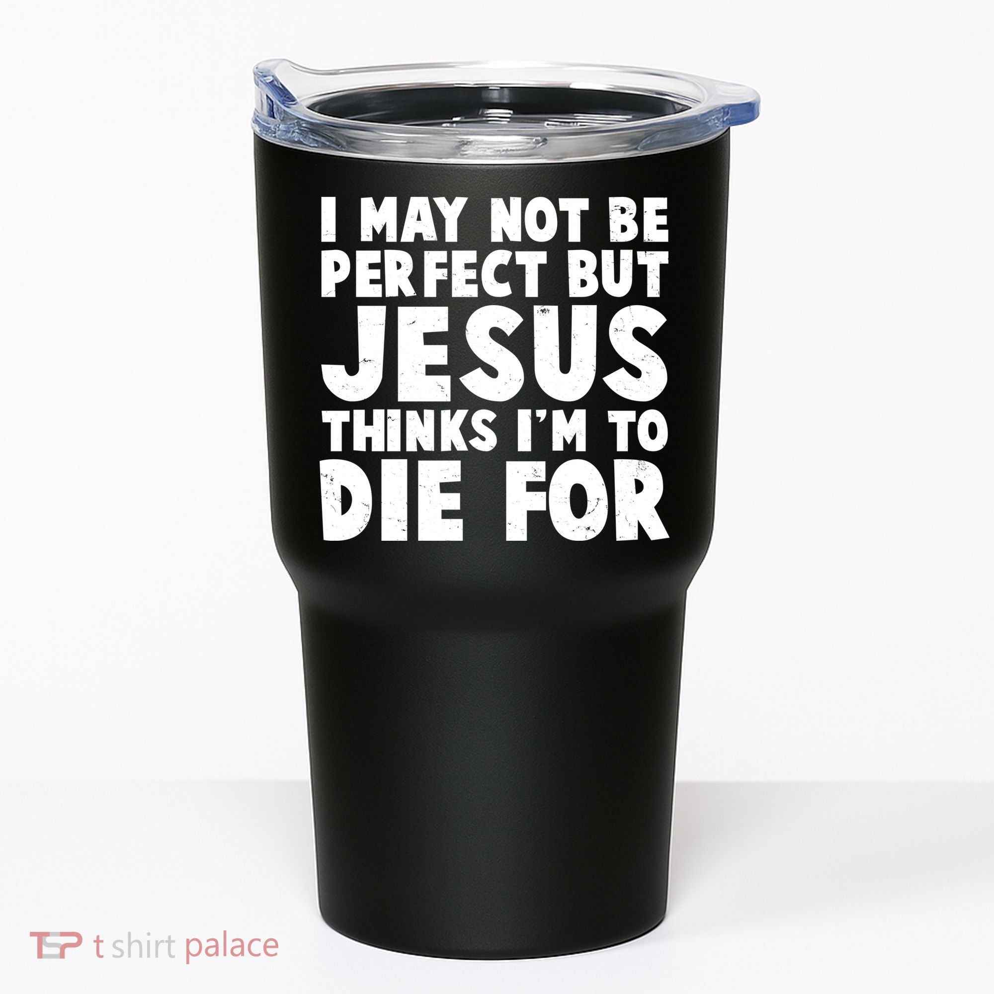 I May Not Be Perfect But Jesus Think Im To Die For Tumbler