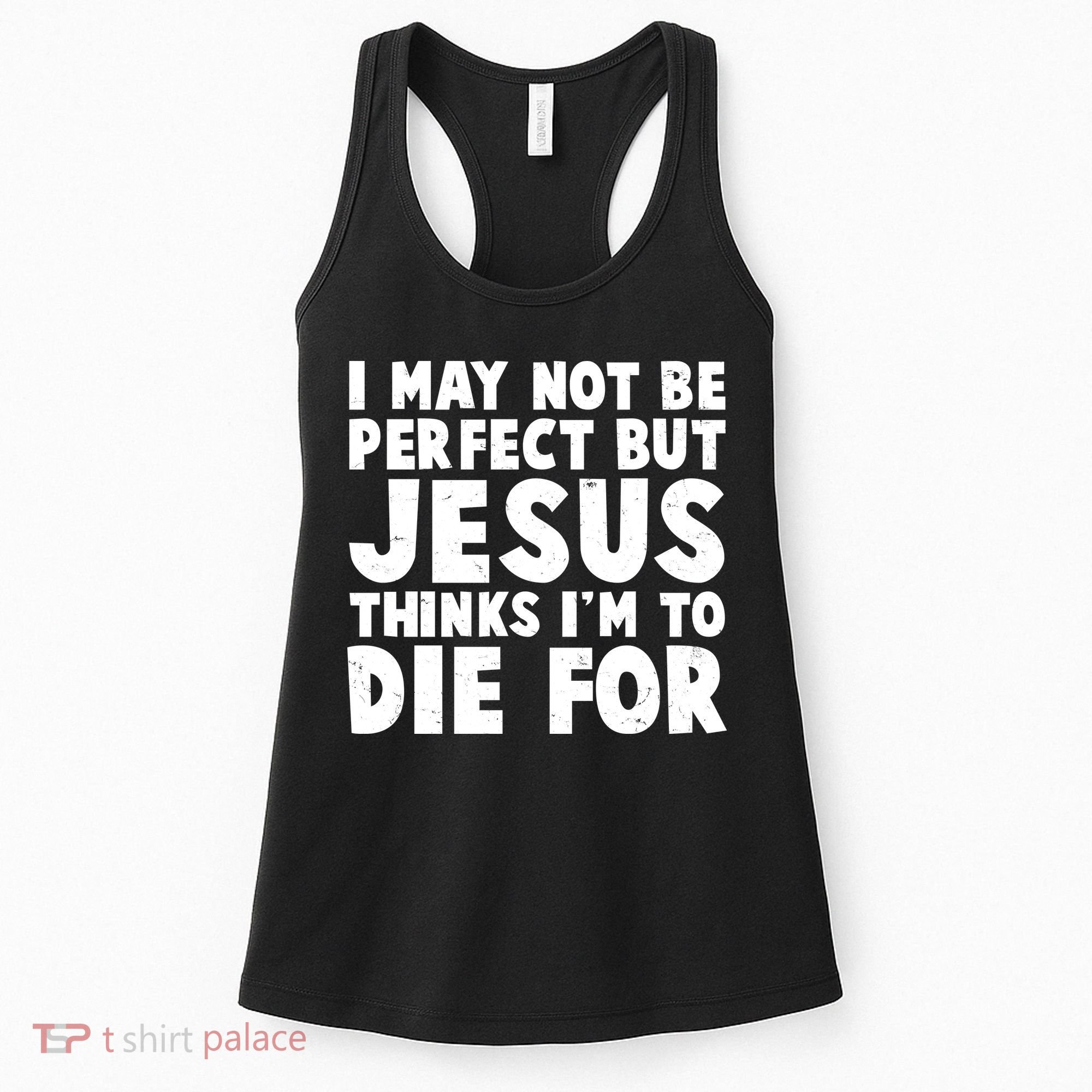 I May Not Be Perfect But Jesus Think Im To Die For Women's Tank Top