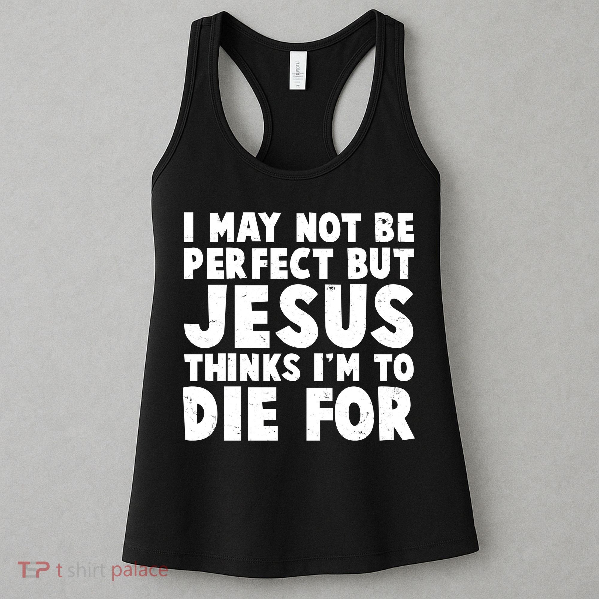 I May Not Be Perfect But Jesus Think Im To Die For Women's Tank Top