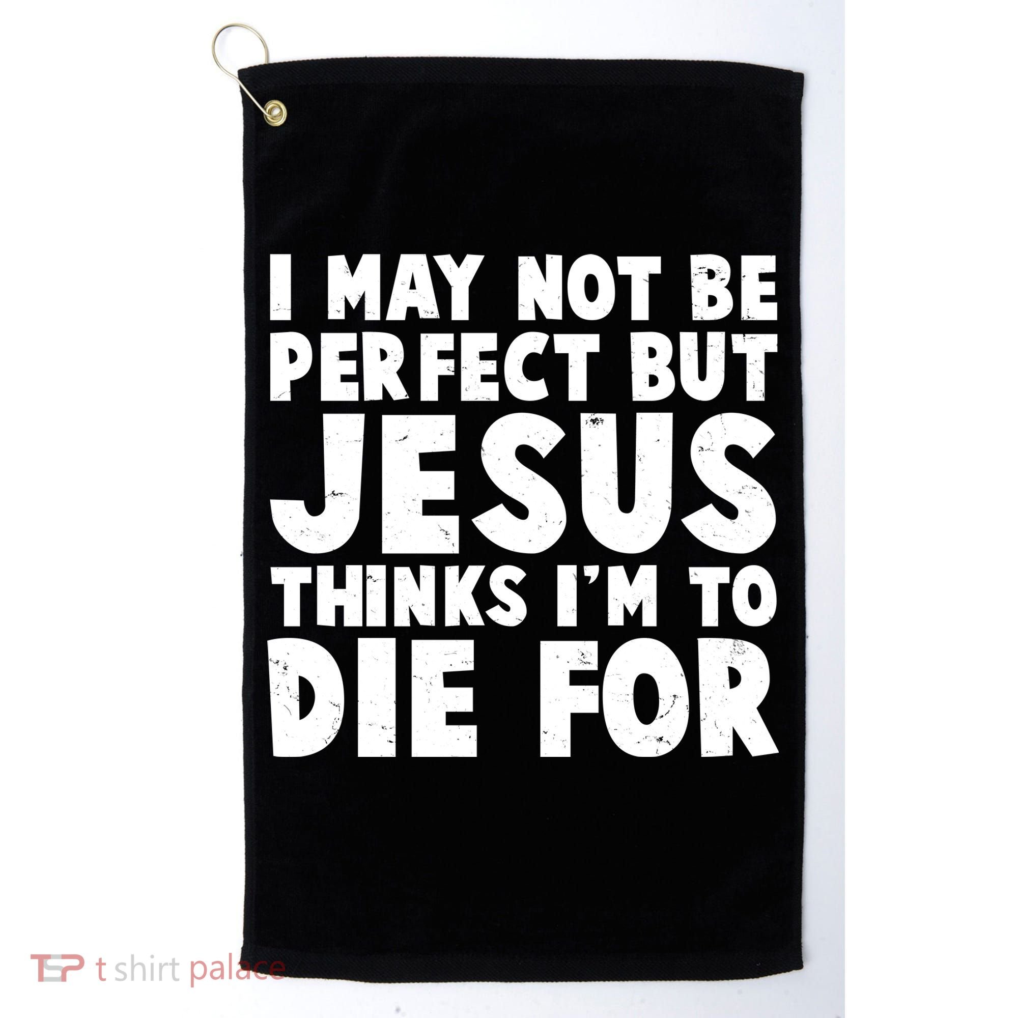 I May Not Be Perfect But Jesus Think Im To Die For Golf Towel